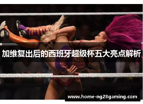 加维复出后的西班牙超级杯五大亮点解析