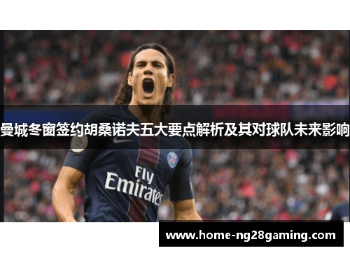 曼城冬窗签约胡桑诺夫五大要点解析及其对球队未来影响