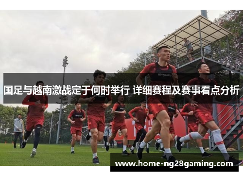 国足与越南激战定于何时举行 详细赛程及赛事看点分析