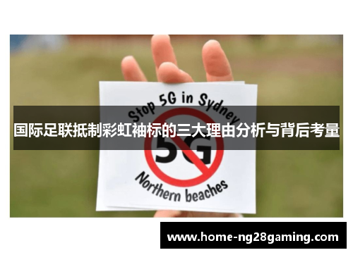 国际足联抵制彩虹袖标的三大理由分析与背后考量