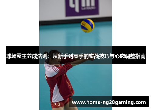 球场霸主养成法则：从新手到高手的实战技巧与心态调整指南