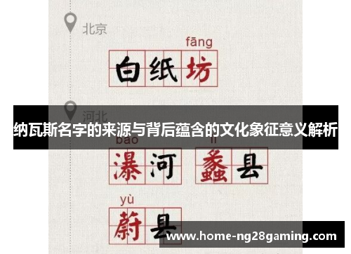 纳瓦斯名字的来源与背后蕴含的文化象征意义解析