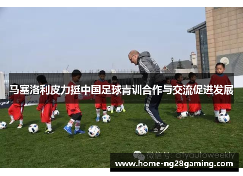 马塞洛利皮力挺中国足球青训合作与交流促进发展