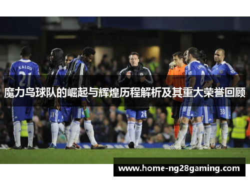 魔力鸟球队的崛起与辉煌历程解析及其重大荣誉回顾