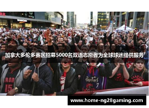 加拿大多伦多赛区招募5000名双语志愿者为全球球迷提供服务 加拿大多伦多赛区招募5000名双语志愿者为全球球迷提供服务