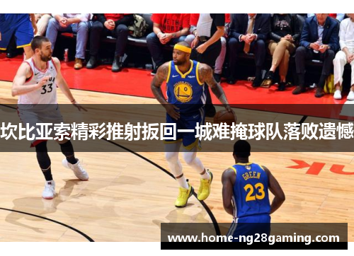 坎比亚索精彩推射扳回一城难掩球队落败遗憾 坎比亚索精彩推射扳回一城难掩球队落败遗憾