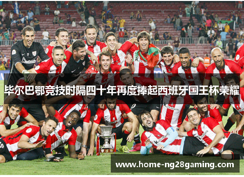 毕尔巴鄂竞技时隔四十年再度捧起西班牙国王杯荣耀