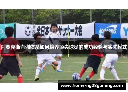 阿贾克斯青训体系如何培养顶尖球员的成功经验与实践模式 阿贾克斯青训体系如何培养顶尖球员的成功经验与实践模式
