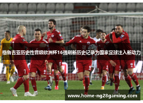格鲁吉亚历史性晋级欧洲杯16强刷新历史记录为国家足球注入新动力 格鲁吉亚历史性晋级欧洲杯16强刷新历史记录为国家足球注入新动力